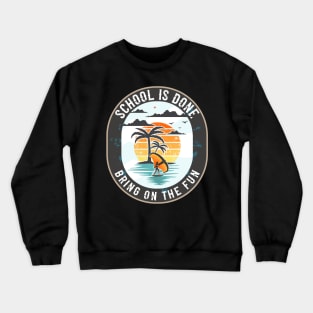 School is done bring on the fun Crewneck Sweatshirt